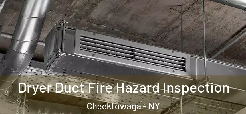 Dryer Duct Fire Hazard Inspection Cheektowaga - NY