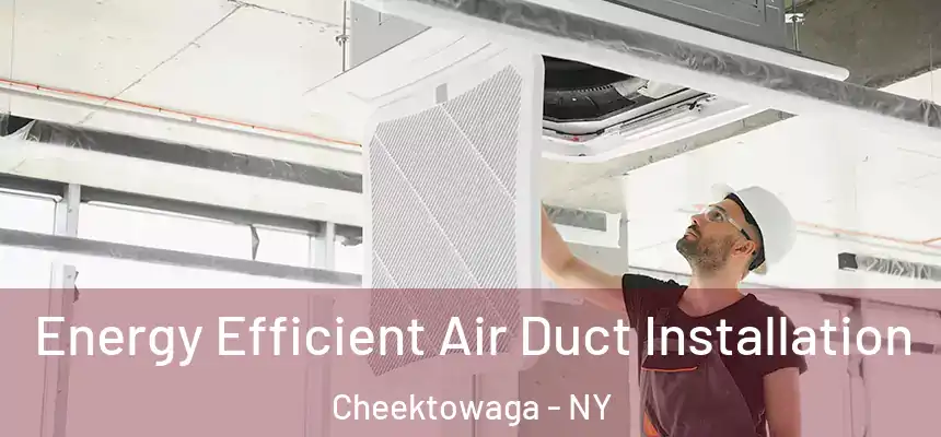  Energy Efficient Air Duct Installation Cheektowaga - NY