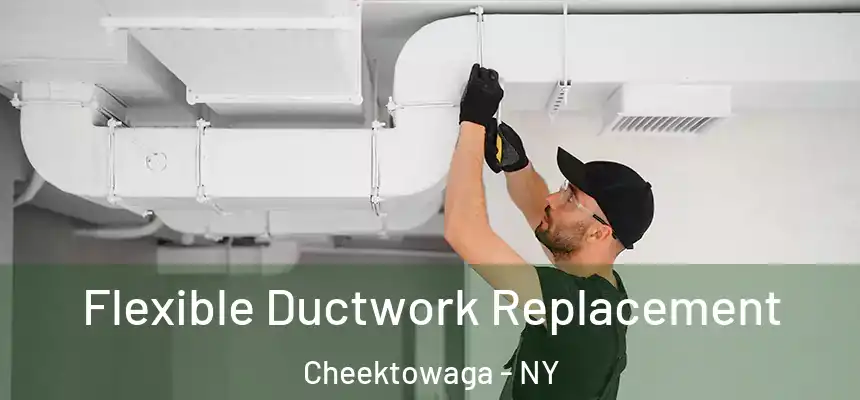  Flexible Ductwork Replacement Cheektowaga - NY